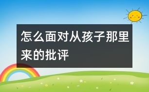 怎么面對從孩子那里來的批評