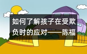 如何了解孩子在受欺負時的應對――陳福國回答