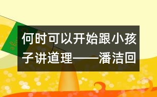 何時可以開始跟小孩子講道理――潘潔回答