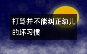 打罵并不能糾正幼兒的壞習慣