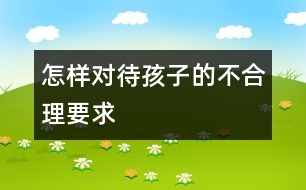 怎樣對(duì)待孩子的不合理要求