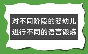 對不同階段的嬰幼兒進(jìn)行不同的語言鍛煉