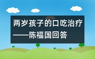 兩歲孩子的口吃治療――陳福國回答