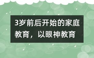 3歲前后開始的家庭教育，以“眼神教育”為宜