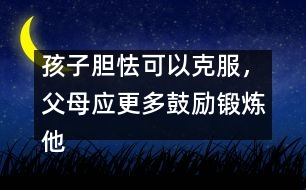 孩子膽怯可以克服，父母應(yīng)更多鼓勵(lì)鍛煉他