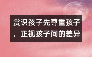 賞識孩子先尊重孩子，正視孩子間的差異