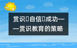 賞識?自信?成功――賞識教育的策略