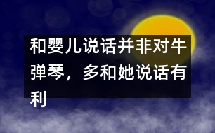 和嬰兒說話并非對牛彈琴，多和她說話有利健康