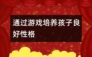 通過游戲培養(yǎng)孩子良好性格