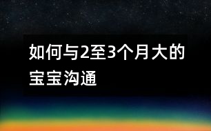 如何與2至3個(gè)月大的寶寶溝通