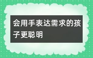 會用手表達(dá)需求的孩子更聰明