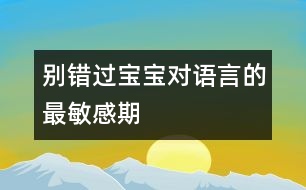 別錯過寶寶對語言的最敏感期