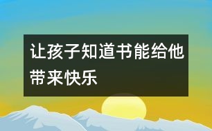 讓孩子知道書能給他帶來(lái)快樂