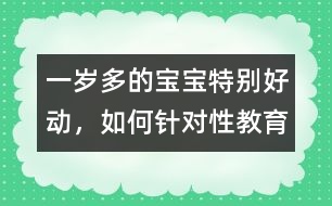 一歲多的寶寶特別好動，如何針對性教育