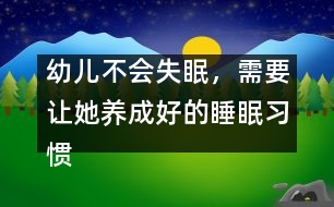 幼兒不會失眠，需要讓她養(yǎng)成好的睡眠習(xí)慣