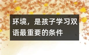 環(huán)境，是孩子學習雙語最重要的條件