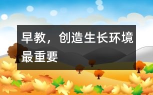 早教，創(chuàng)造生長(zhǎng)環(huán)境最重要