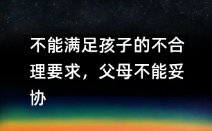 不能滿足孩子的不合理要求，父母不能妥協(xié)