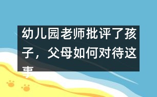 幼兒園老師批評了孩子，父母如何對待這事