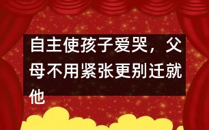 自主使孩子愛哭，父母不用緊張更別遷就他