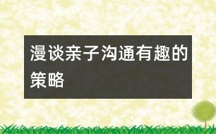 漫談?dòng)H子溝通有趣的策略