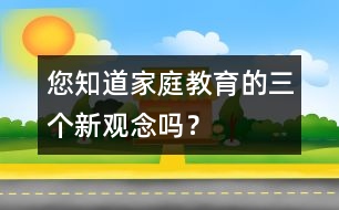 您知道家庭教育的三個(gè)新觀念嗎？