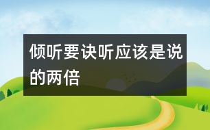 傾聽要訣：“聽”應(yīng)該是“說”的兩倍