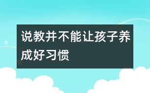 說教并不能讓孩子養(yǎng)成好習(xí)慣