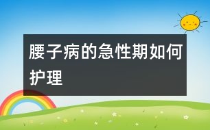 “腰子病”的急性期如何護理