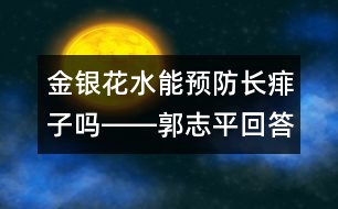 金銀花水能預(yù)防長(zhǎng)痱子嗎――郭志平回答