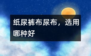 紙尿褲、布尿布，選用哪種好