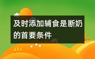 及時(shí)添加輔食是斷奶的首要條件