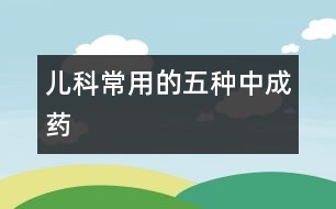 兒科常用的五種中成藥