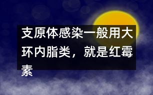 支原體感染一般用大環(huán)內(nèi)脂類，就是紅霉素