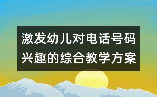 激發(fā)幼兒對(duì)電話號(hào)碼興趣的綜合教學(xué)方案