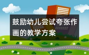 鼓勵幼兒嘗試夸張作畫的教學方案