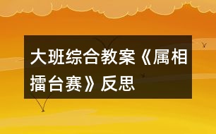 大班綜合教案《屬相擂臺賽》反思