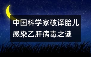 中國科學家破譯胎兒感染乙肝病毒之謎