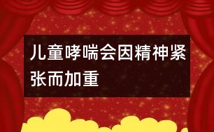 兒童哮喘會因精神緊張而加重