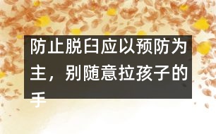 防止脫臼應(yīng)以預(yù)防為主，別隨意拉孩子的手