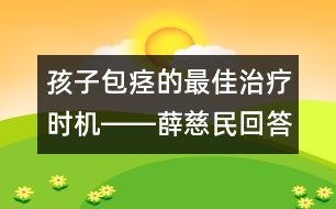 孩子包痙的最佳治療時機――薛慈民回答