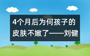 4個(gè)月后為何孩子的皮膚不嫩了――劉健航回答