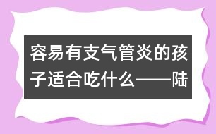 容易有支氣管炎的孩子適合吃什么――陸權回答