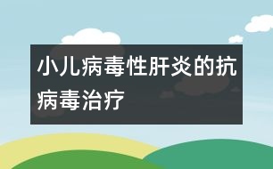 小兒病毒性肝炎的抗病毒治療