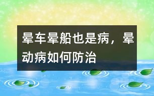 暈車、暈船也是病，暈動病如何防治