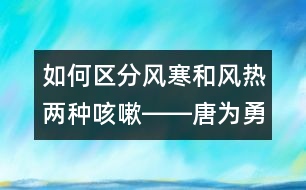 如何區(qū)分風(fēng)寒和風(fēng)熱兩種咳嗽――唐為勇回答