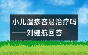 小兒濕疹容易治療嗎――劉健航回答