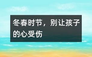 冬春時(shí)節(jié)，別讓孩子的“心”受傷