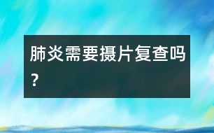 肺炎需要攝片復查嗎？