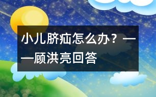 小兒臍疝怎么辦？――顧洪亮回答